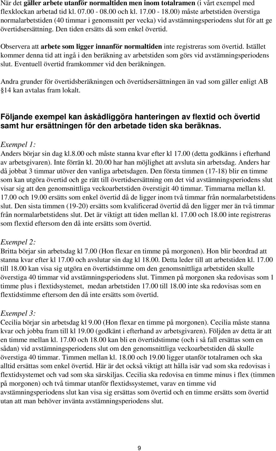 Observera att arbete som ligger innanför normaltiden inte registreras som övertid. Istället kommer denna tid att ingå i den beräkning av arbetstiden som görs vid avstämningsperiodens slut.