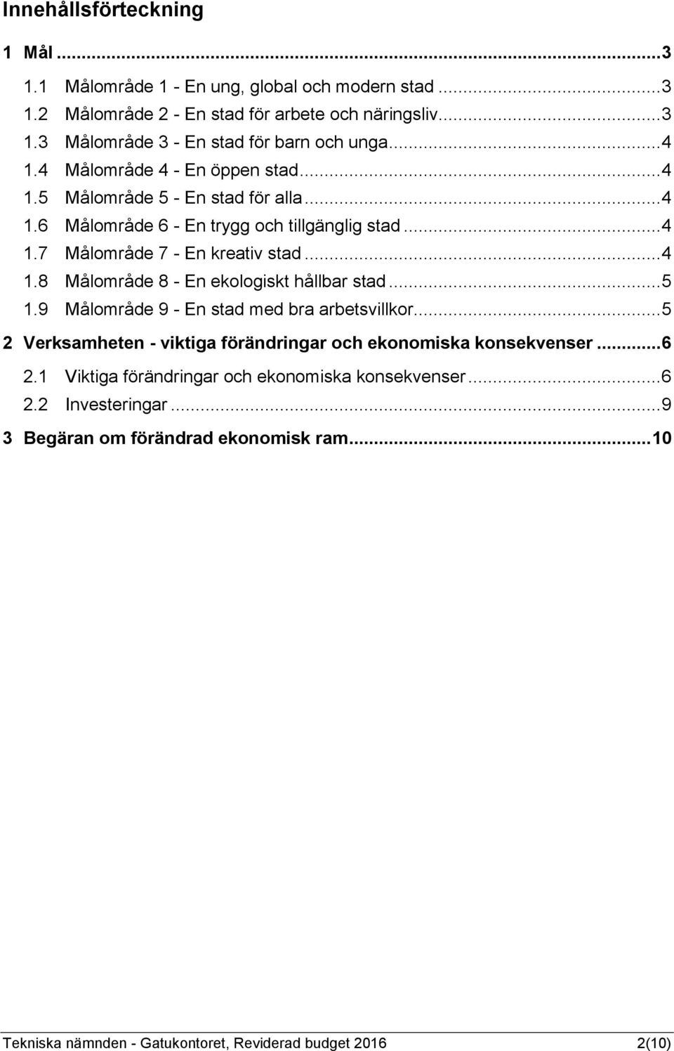 .. 5 1.9 Målområde 9 - En stad med bra arbetsvillkor... 5 2 Verksamheten - viktiga förändringar och ekonomiska konsekvenser... 6 2.