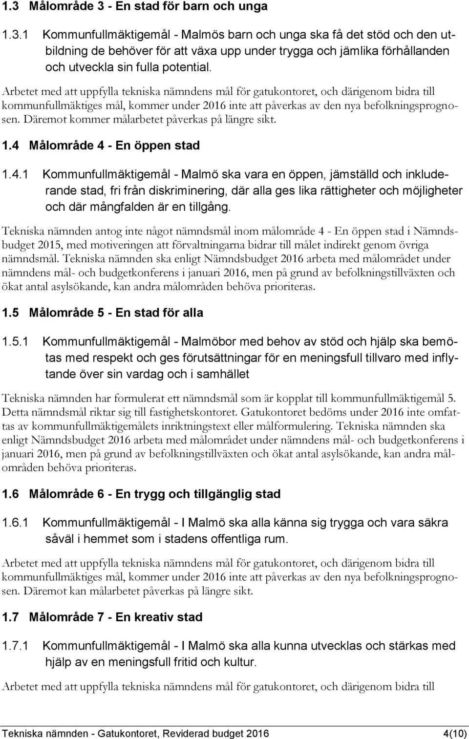 Målområde 4 - En öppen stad 1.4.1 Kommunfullmäktigemål - Malmö ska vara en öppen, jämställd och inkluderande stad, fri från diskriminering, där alla ges lika rättigheter och möjligheter och där mångfalden är en tillgång.