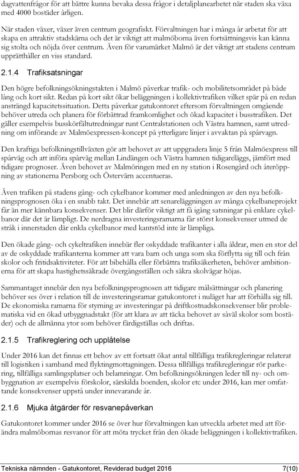 Även för varumärket Malmö är det viktigt att stadens centrum upprätthåller en viss standard. 2.1.