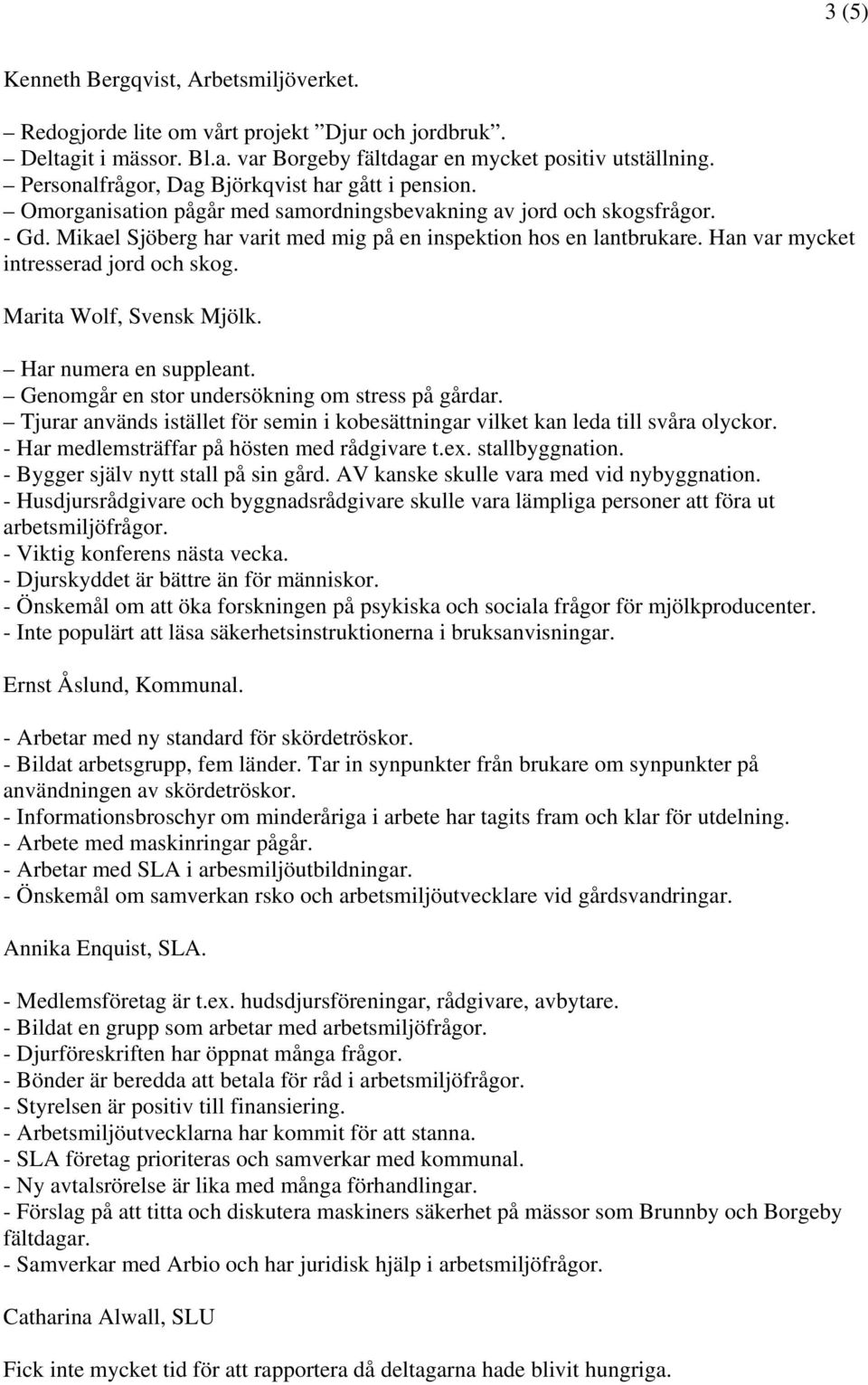 Han var mycket intresserad jord och skog. Marita Wolf, Svensk Mjölk. Har numera en suppleant. Genomgår en stor undersökning om stress på gårdar.