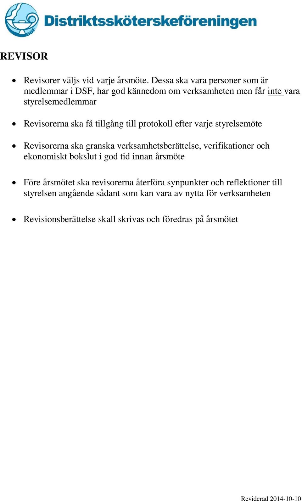 få tillgång till protokoll efter varje styrelsemöte Revisorerna ska granska verksamhetsberättelse, verifikationer och ekonomiskt