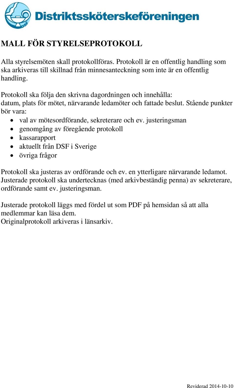 justeringsman genomgång av föregående protokoll kassarapport aktuellt från DSF i Sverige övriga frågor Protokoll ska justeras av ordförande och ev. en ytterligare närvarande ledamot.