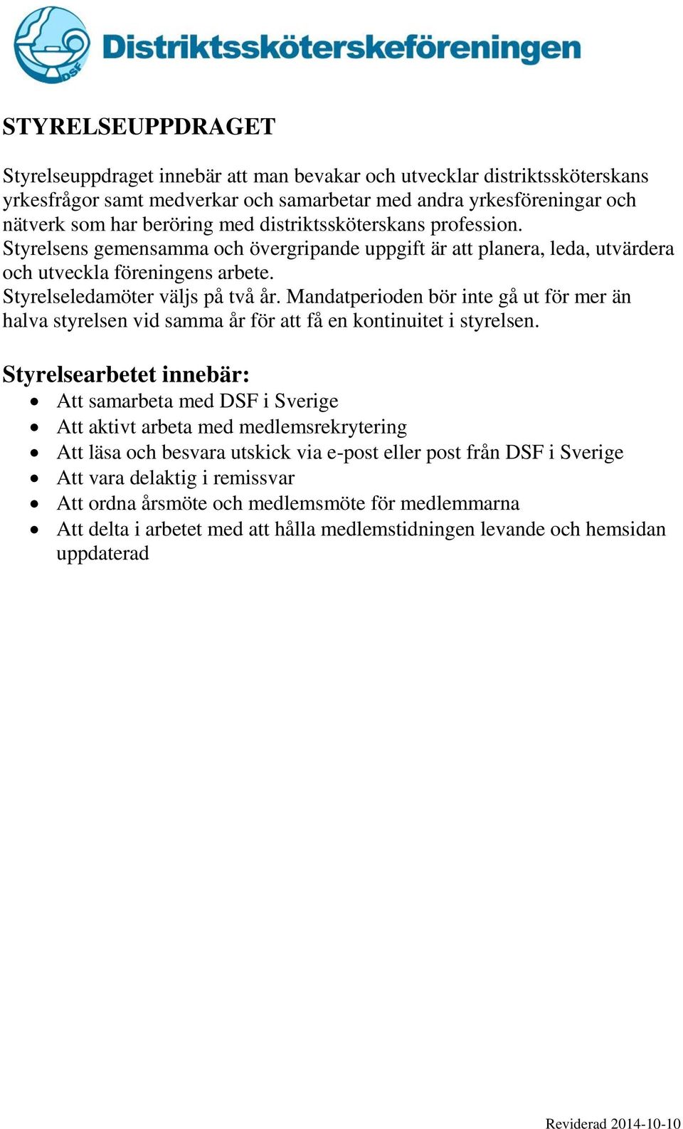 Mandatperioden bör inte gå ut för mer än halva styrelsen vid samma år för att få en kontinuitet i styrelsen.