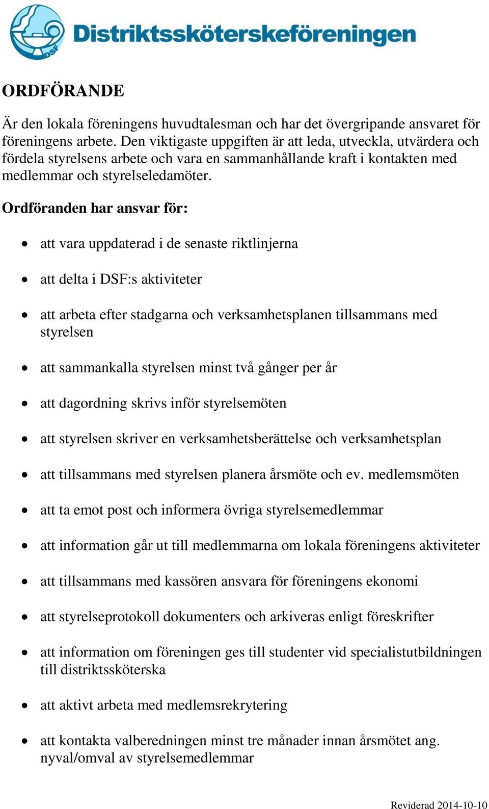 Ordföranden har ansvar för: att vara uppdaterad i de senaste riktlinjerna att delta i DSF:s aktiviteter att arbeta efter stadgarna och verksamhetsplanen tillsammans med styrelsen att sammankalla