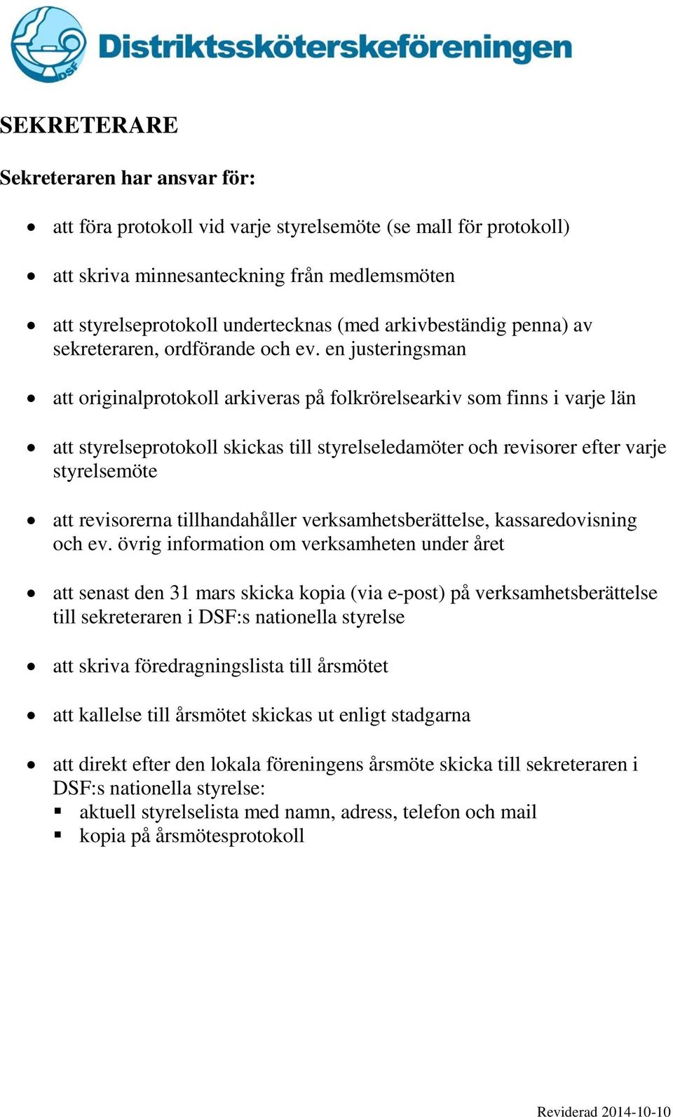 en justeringsman att originalprotokoll arkiveras på folkrörelsearkiv som finns i varje län att styrelseprotokoll skickas till styrelseledamöter och revisorer efter varje styrelsemöte att revisorerna