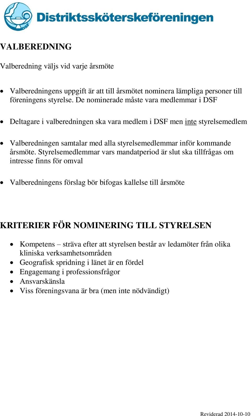 Styrelsemedlemmar vars mandatperiod är slut ska tillfrågas om intresse finns för omval Valberedningens förslag bör bifogas kallelse till årsmöte KRITERIER FÖR NOMINERING TILL STYRELSEN