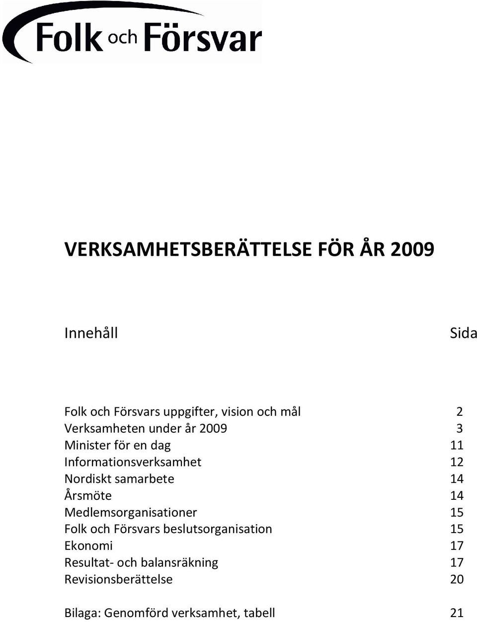 samarbete 14 Årsmöte 14 Medlemsorganisationer 15 Folk och Försvars beslutsorganisation 15