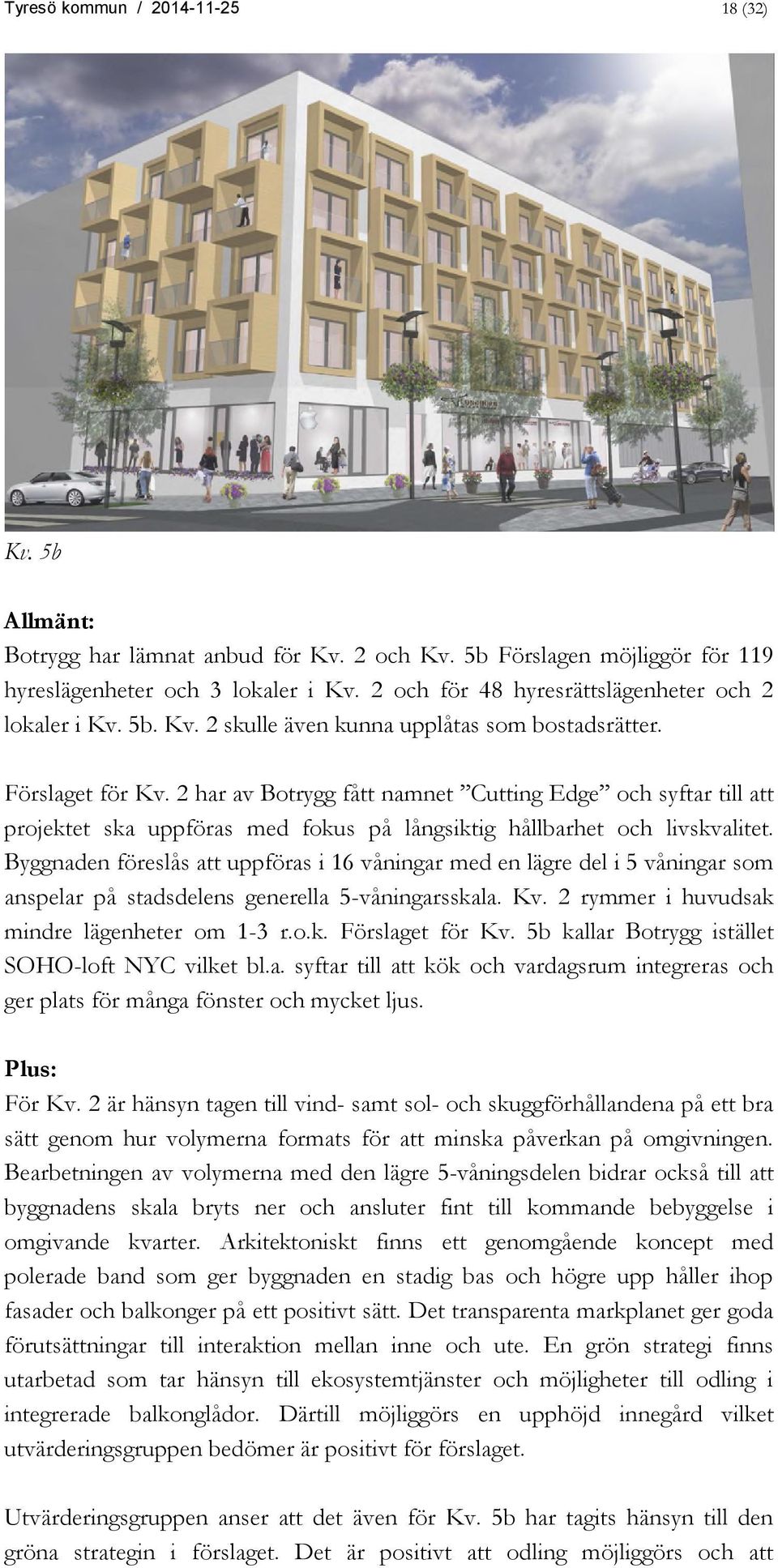 2 har av Botrygg fått namnet Cutting Edge och syftar till att projektet ska uppföras med fokus på långsiktig hållbarhet och livskvalitet.