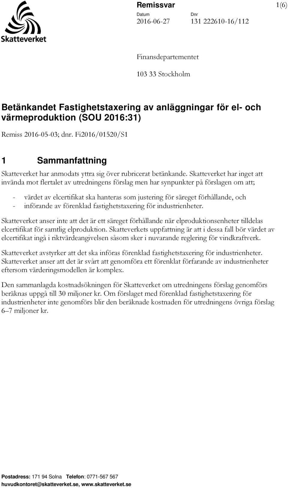 Skatteverket har inget att invända mot flertalet av utredningens förslag men har synpunkter på förslagen om att; - värdet av elcertifikat ska hanteras som justering för säreget förhållande, och -