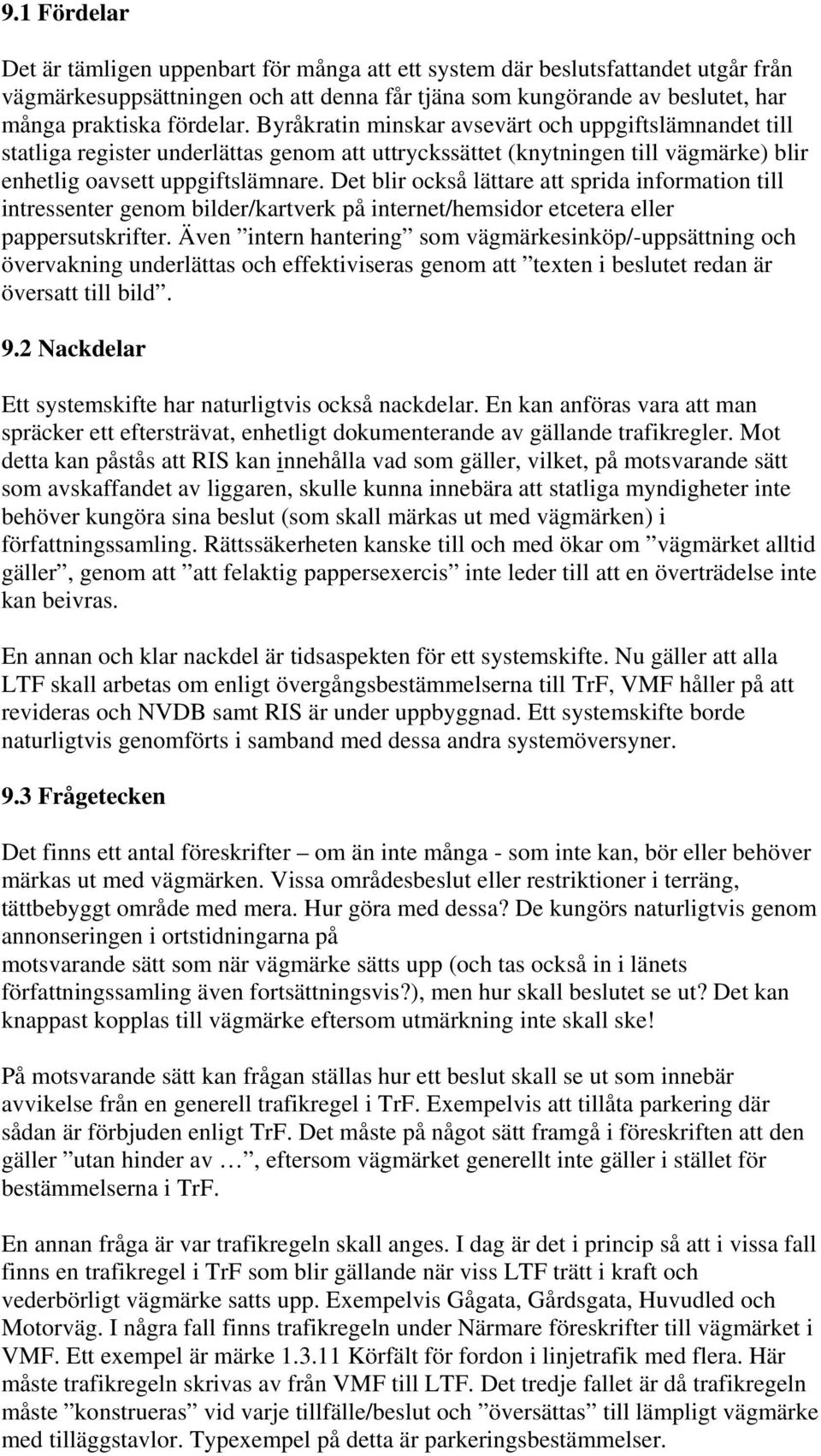 Det blir också lättare att sprida information till intressenter genom bilder/kartverk på internet/hemsidor etcetera eller pappersutskrifter.