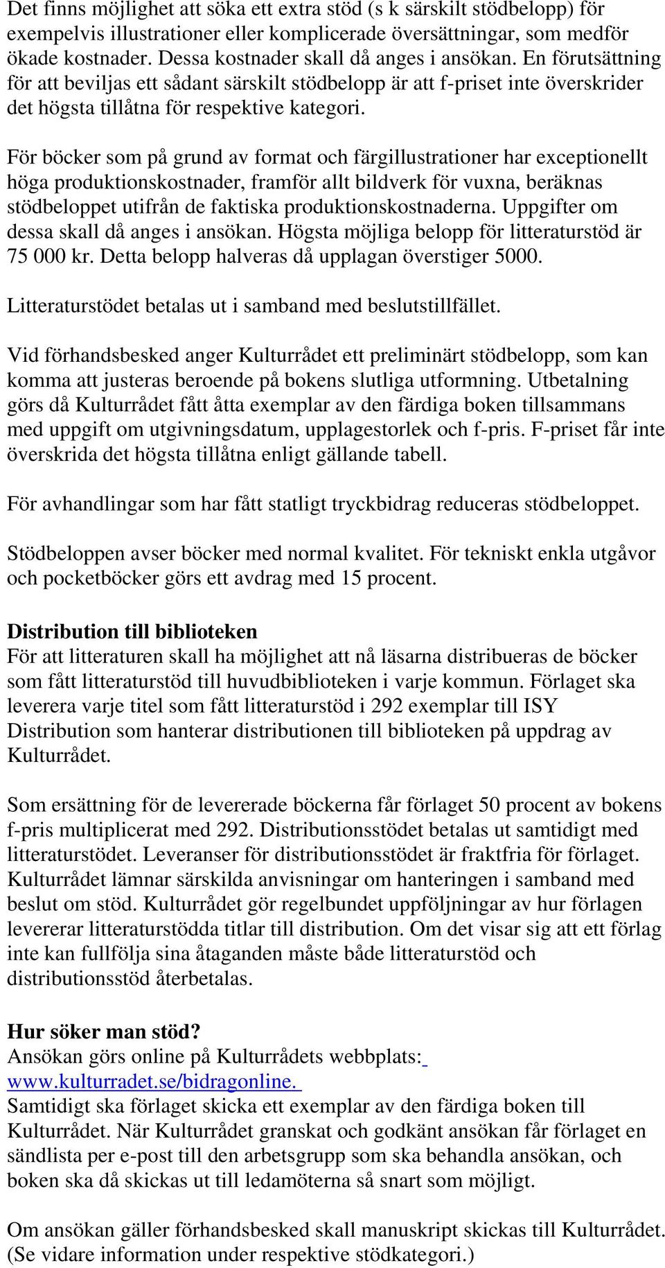 För böcker som på grund av format och färgillustrationer har exceptionellt höga produktionskostnader, framför allt bildverk för vuxna, beräknas stödbeloppet utifrån de faktiska produktionskostnaderna.