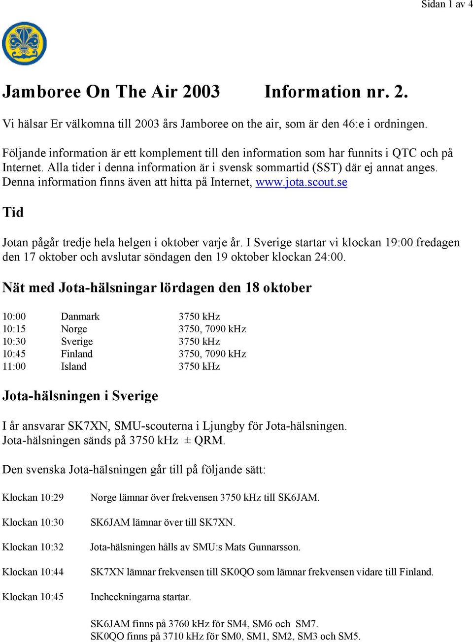 Denna information finns även att hitta på Internet, www.jota.scout.se Tid Jotan pågår tredje hela helgen i oktober varje år.