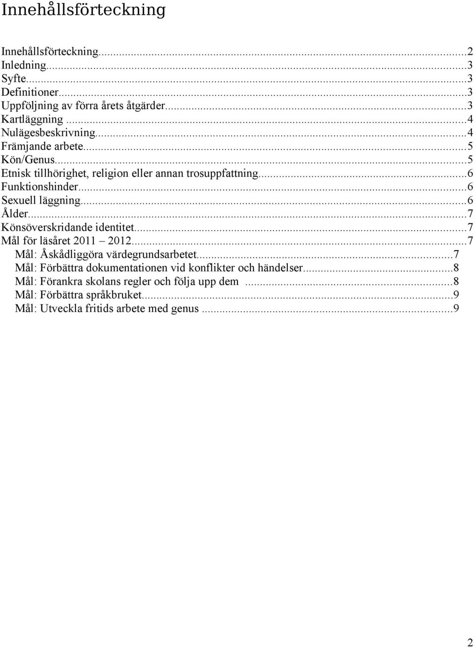 ..6 Sexuell läggning...6 Ålder...7 Könsöverskridande identitet...7 Mål för läsåret 2011 2012...7 Mål: Åskådliggöra värdegrundsarbetet.