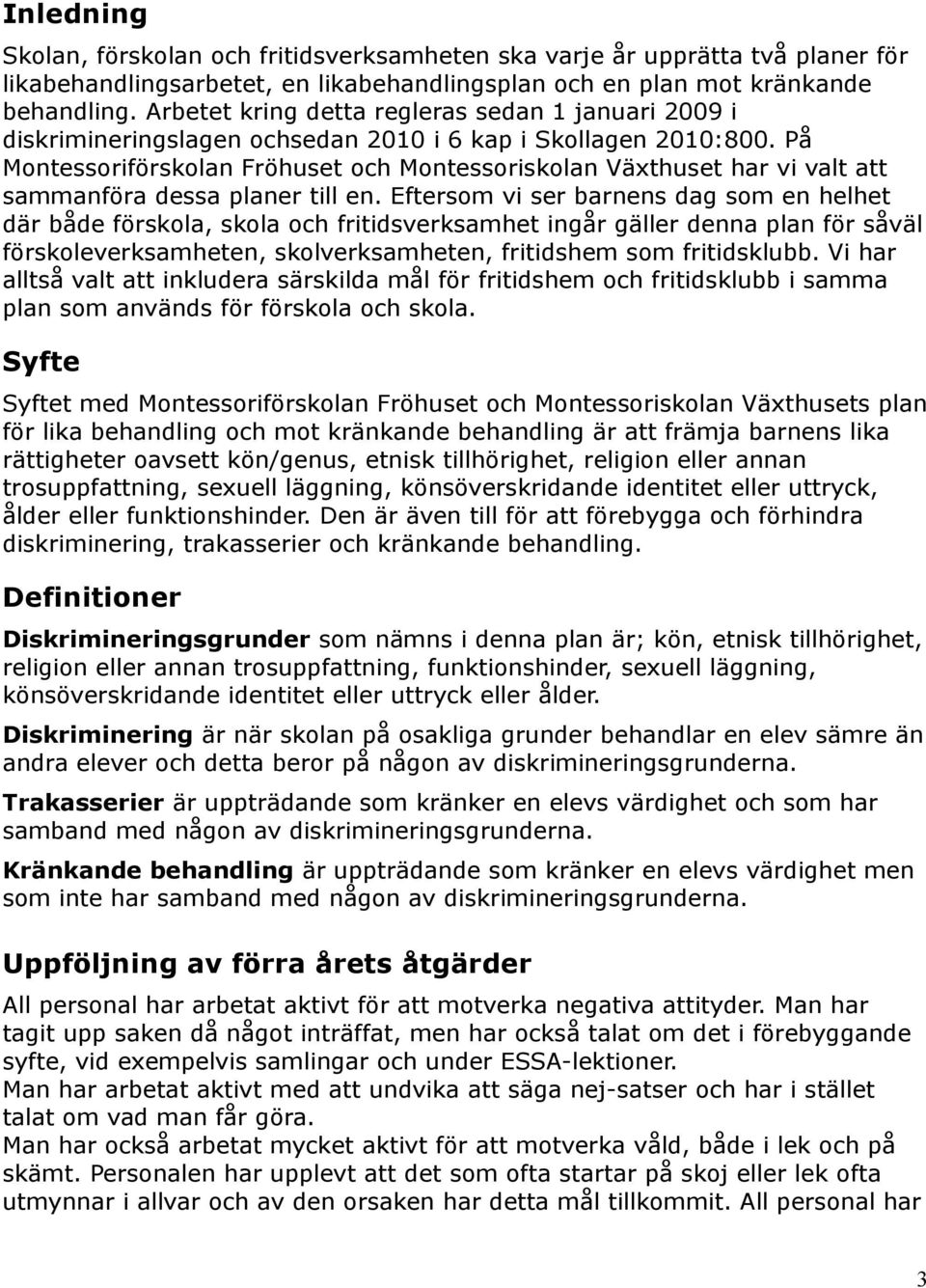 På Montessoriförskolan Fröhuset och Montessoriskolan Växthuset har vi valt att sammanföra dessa planer till en.