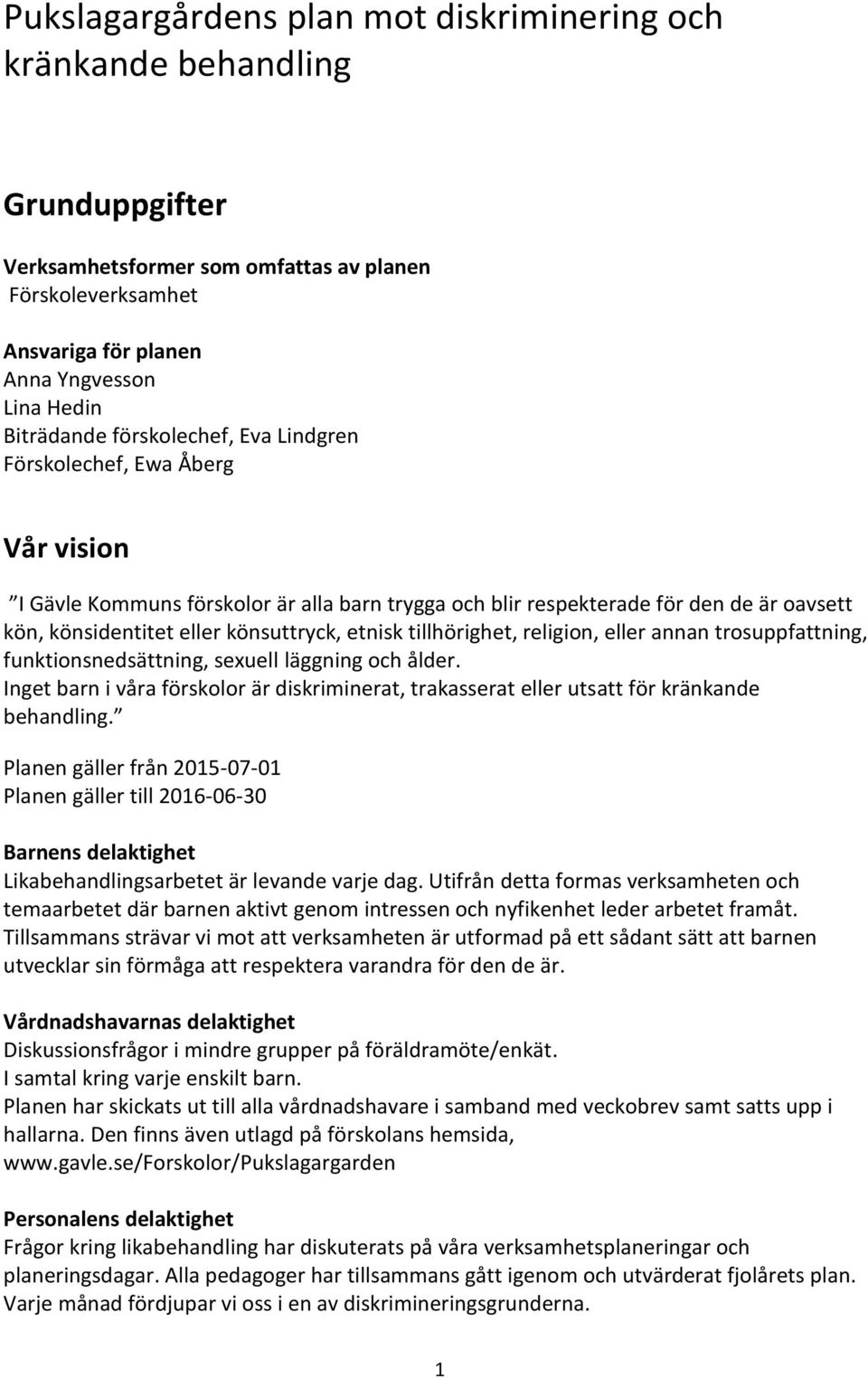 tillhörighet, religion, eller annan trosuppfattning, funktionsnedsättning, sexuell läggning och ålder. Inget barn i våra förskolor är diskriminerat, trakasserat eller utsatt för kränkande behandling.