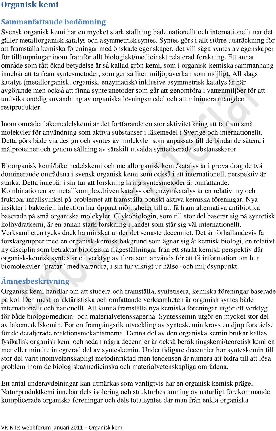 relaterad forskning. Ett annat område som fått ökad betydelse är så kallad grön kemi, som i organisk-kemiska sammanhang innebär att ta fram syntesmetoder, som ger så liten miljöpåverkan som möjligt.