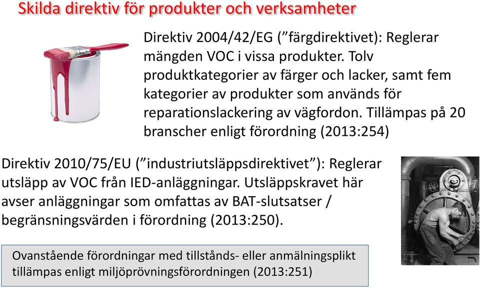 Tillämpas på 20 branscher enligt förordning (2013:254) Direktiv 2010/75/EU ( industriutsläppsdirektivet ): Reglerar utsläpp av VOC från IED-anläggningar.