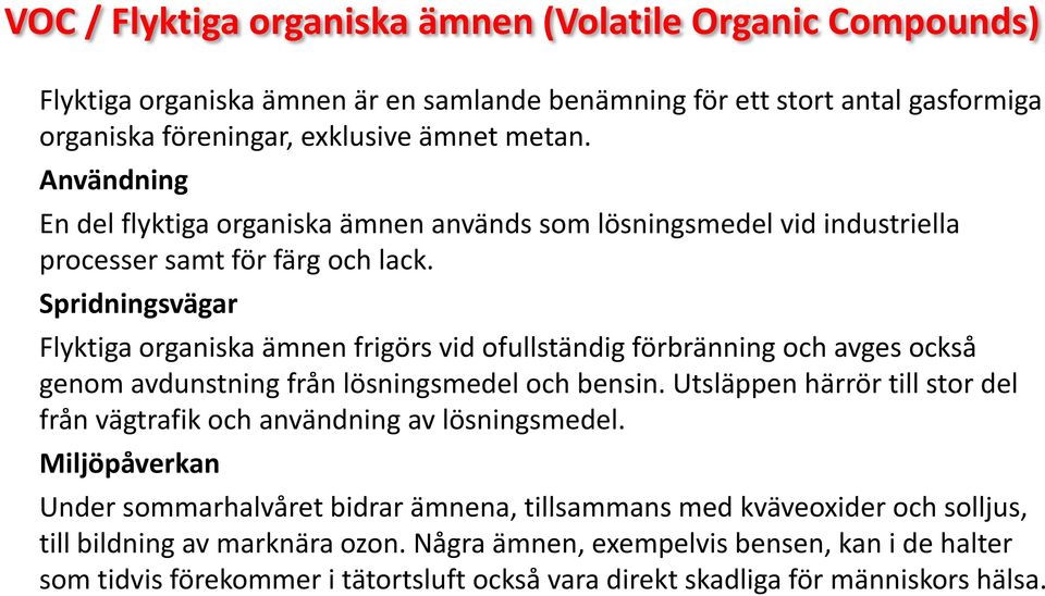 Spridningsvägar Flyktiga organiska ämnen frigörs vid ofullständig förbränning och avges också genom avdunstning från lösningsmedel och bensin.