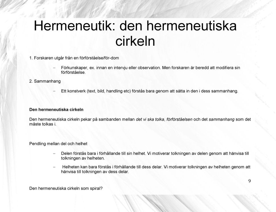 Den hermeneutiska cirkeln Den hermeneutiska cirkeln pekar på sambanden mellan det vi ska tolka, förförståelsen och det sammanhang som det måste tolkas i.