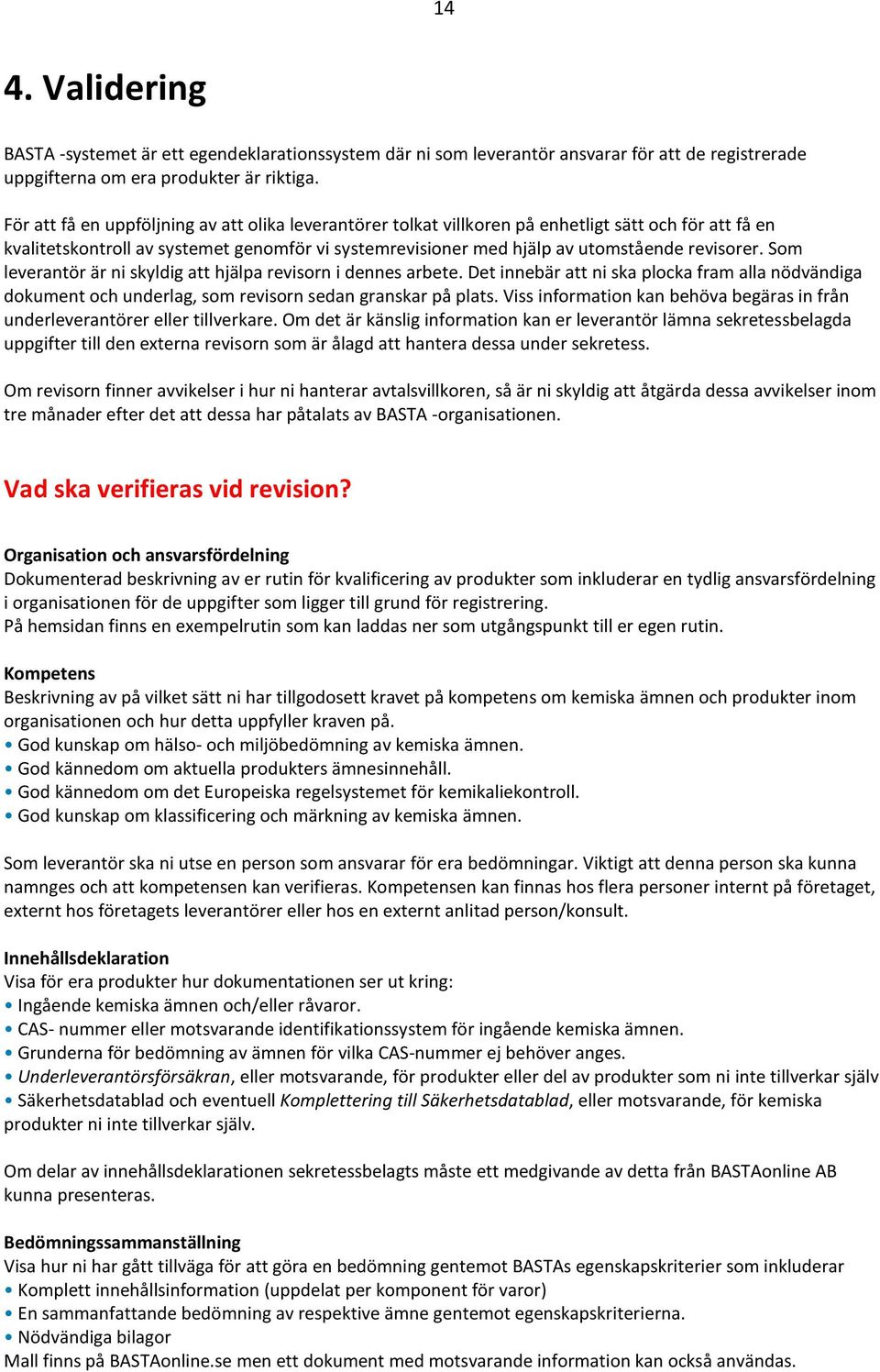 Som leverantör är ni skyldig att hjälpa revisorn i dennes arbete. Det innebär att ni ska plocka fram alla nödvändiga dokument och underlag, som revisorn sedan granskar på plats.