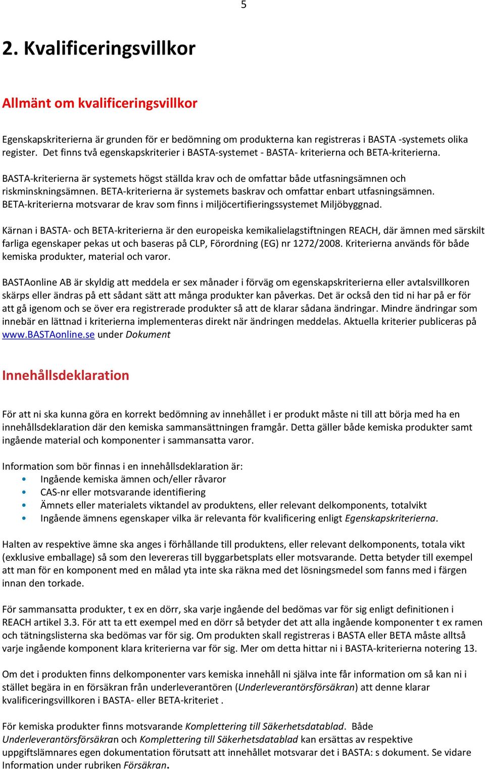 BASTA-kriterierna är systemets högst ställda krav och de omfattar både utfasningsämnen och riskminskningsämnen. BETA-kriterierna är systemets baskrav och omfattar enbart utfasningsämnen.