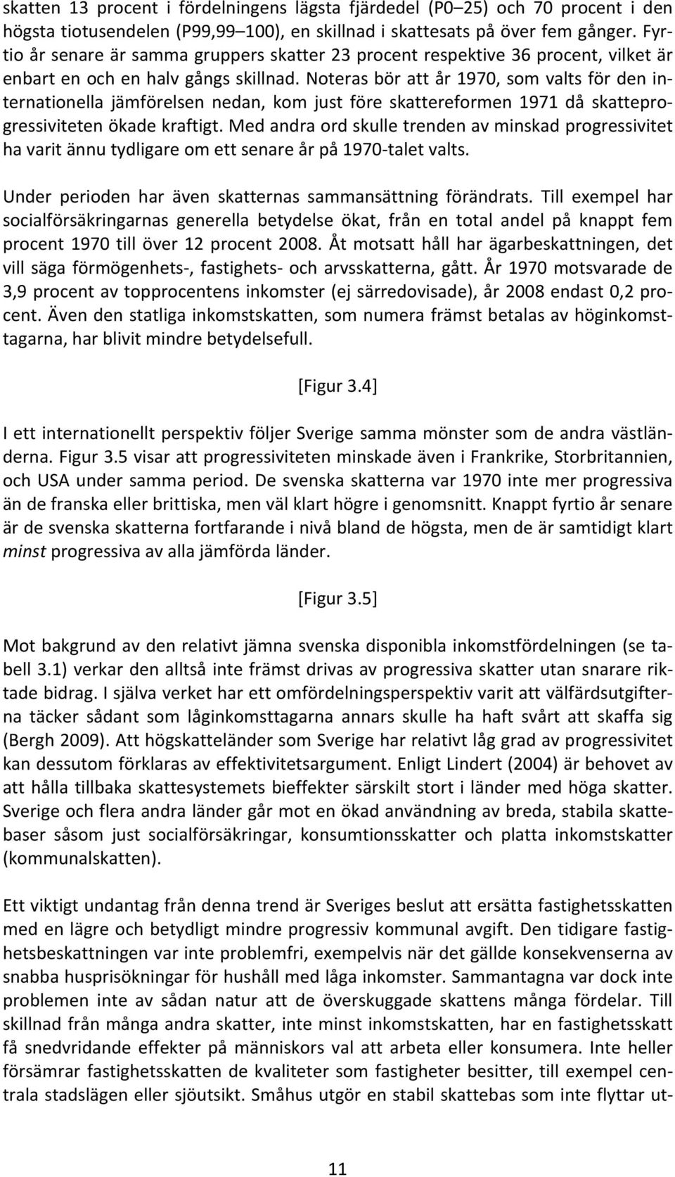 Noteras bör att år 1970, som valts för den internationella jämförelsen nedan, kom just före skattereformen 1971 då skatteprogressiviteten ökade kraftigt.