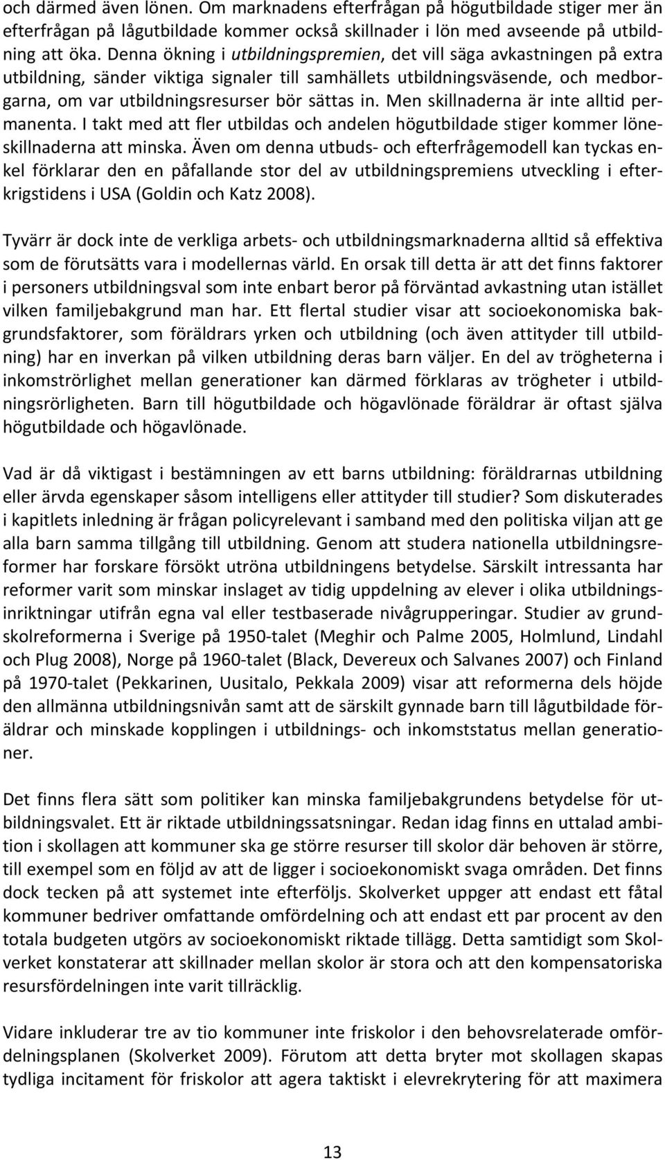 in. Men skillnaderna är inte alltid permanenta. I takt med att fler utbildas och andelen högutbildade stiger kommer löneskillnaderna att minska.