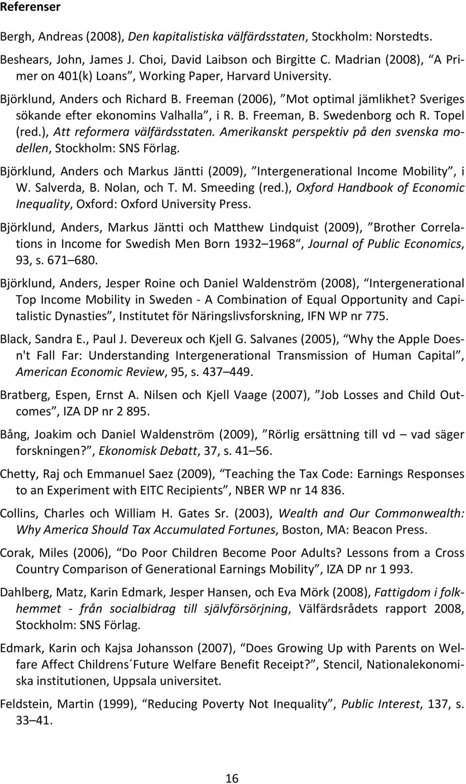 Swedenborg och R. Topel (red.), Att reformera välfärdsstaten. Amerikanskt perspektiv på den svenska modellen, Stockholm: SNS Förlag.