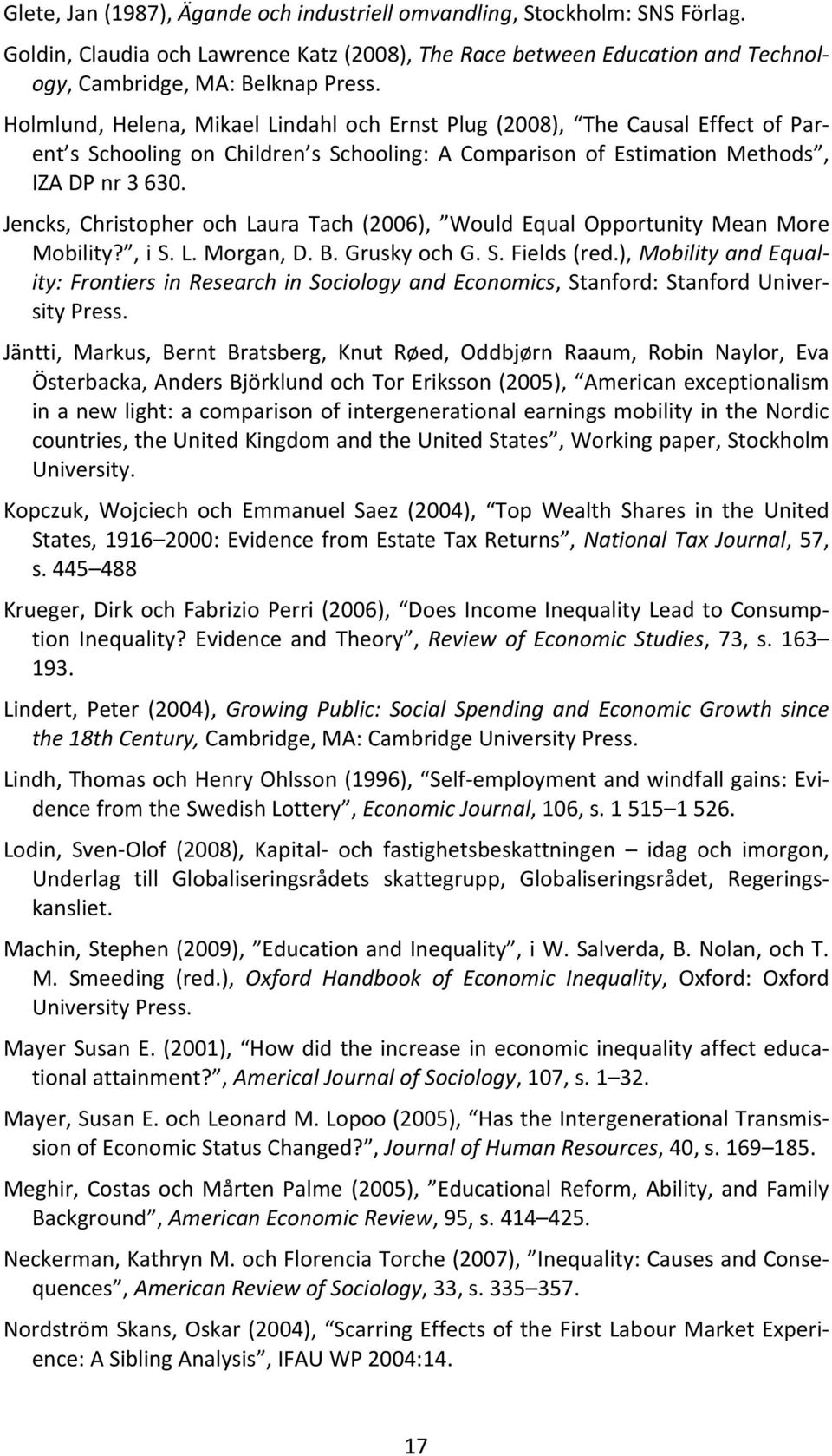 Jencks, Christopher och Laura Tach (2006), Would Equal Opportunity Mean More Mobility?, i S. L. Morgan, D. B. Grusky och G. S. Fields (red.