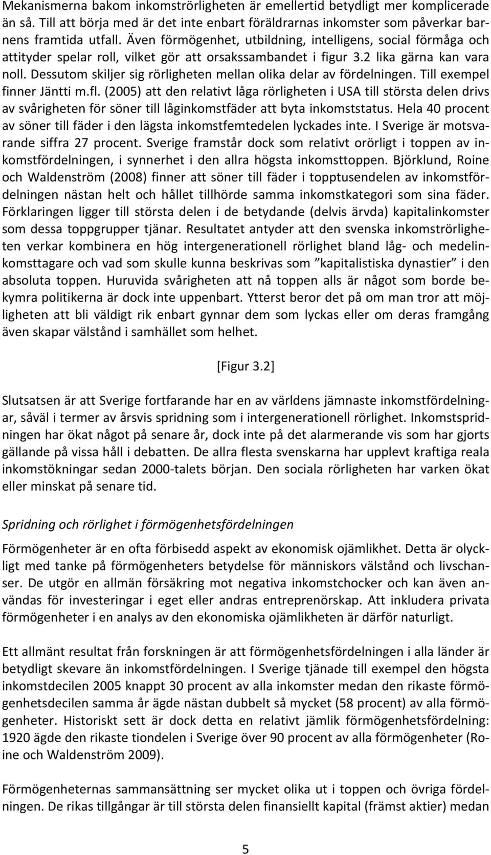 Dessutom skiljer sig rörligheten mellan olika delar av fördelningen. Till exempel finner Jäntti m.fl.