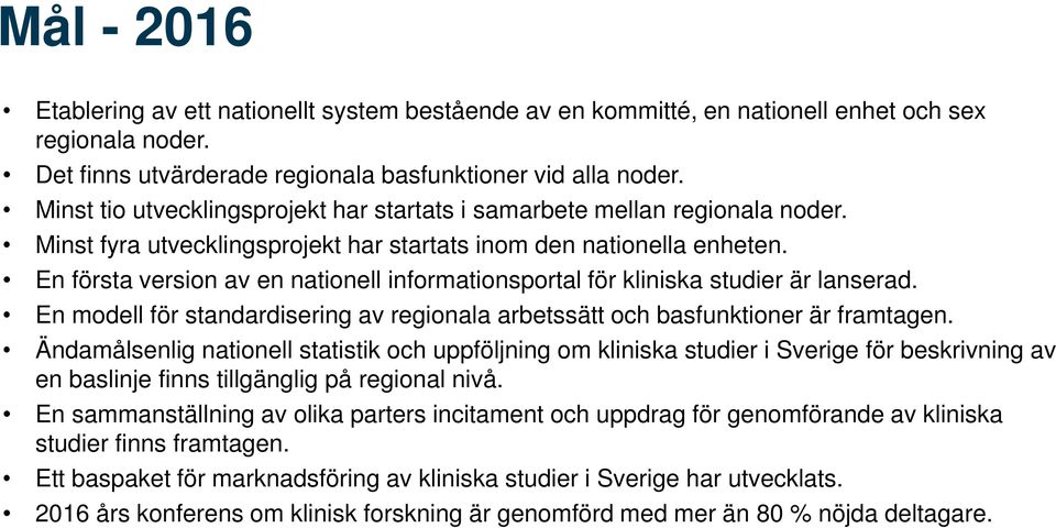 En första version av en nationell informationsportal för kliniska studier är lanserad. En modell för standardisering av regionala arbetssätt och basfunktioner är framtagen.