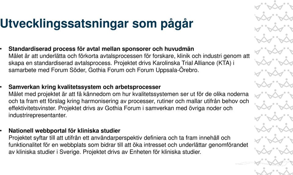 Samverkan kring kvalitetssystem och arbetsprocesser Målet med projektet är att få kännedom om hur kvalitetssystemen ser ut för de olika noderna och ta fram ett förslag kring harmonisering av