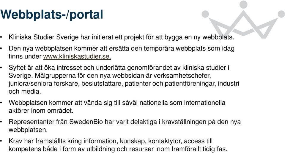 Målgrupperna för den nya webbsidan är verksamhetschefer, juniora/seniora forskare, beslutsfattare, patienter och patientföreningar, industri och media.