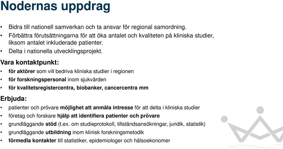 Vara kontaktpunkt: för aktörer som vill bedriva kliniska studier i regionen för forskningspersonal inom sjukvården för kvalitetsregistercentra, biobanker, cancercentra mm Erbjuda: patienter och