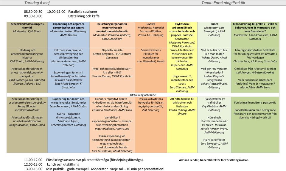 00 Utställning och kaffe Arbetsskadeförsäkringens framtid Moderator: Kjell Torén Inledning och arbetsskadeförsäkringens historia Kjell Torén, AMM Arbetsskadeförsäkringen ur ett nationalekonomiskt