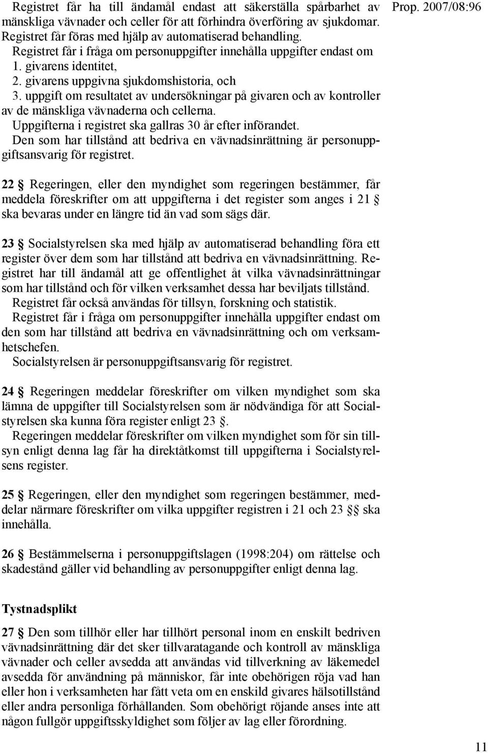 uppgift om resultatet av undersökningar på givaren och av kontroller av de mänskliga vävnaderna och cellerna. Uppgifterna i registret ska gallras 30 år efter införandet.