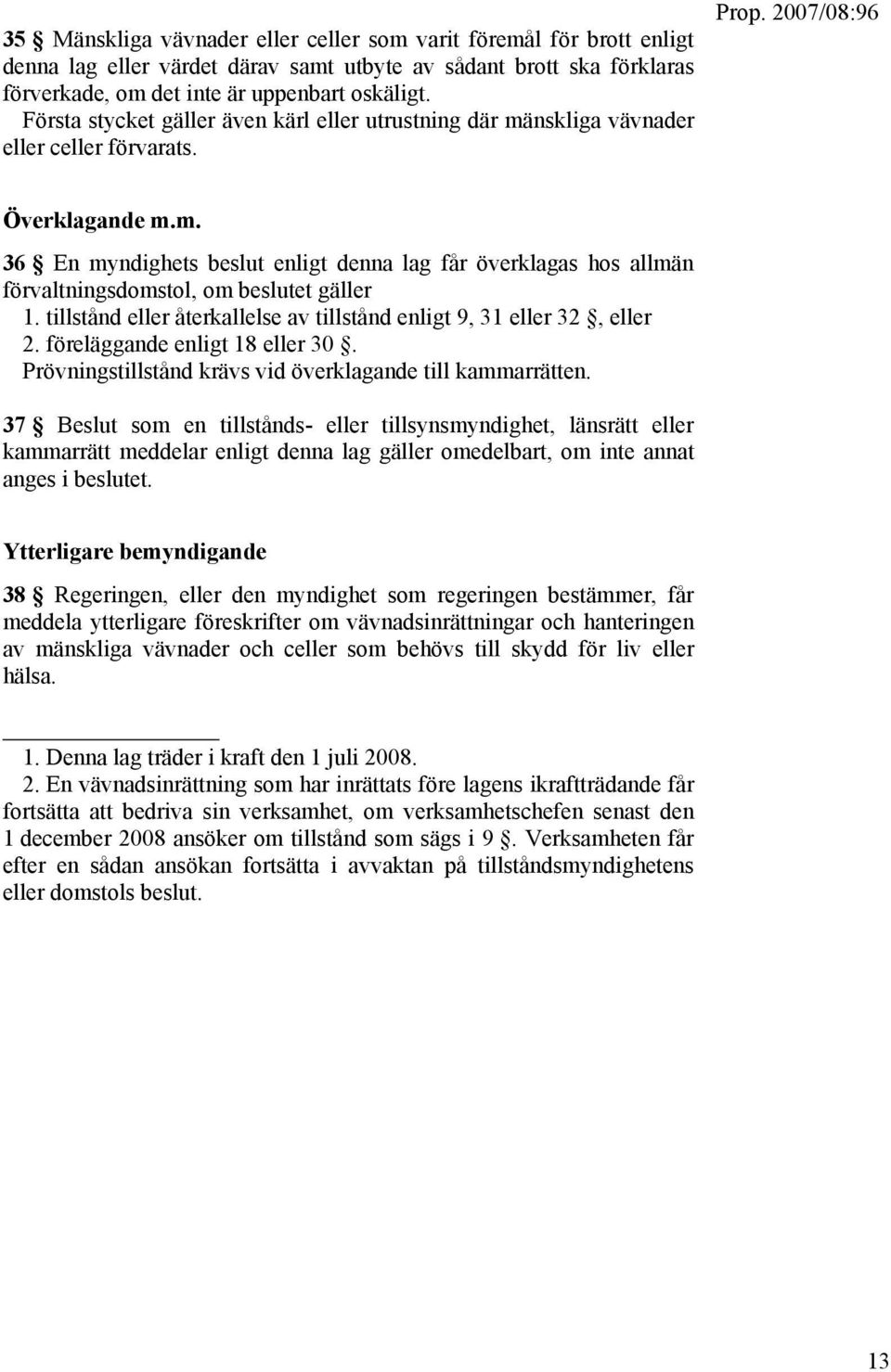 tillstånd eller återkallelse av tillstånd enligt 9, 31 eller 32, eller 2. föreläggande enligt 18 eller 30. Prövningstillstånd krävs vid överklagande till kammarrätten.