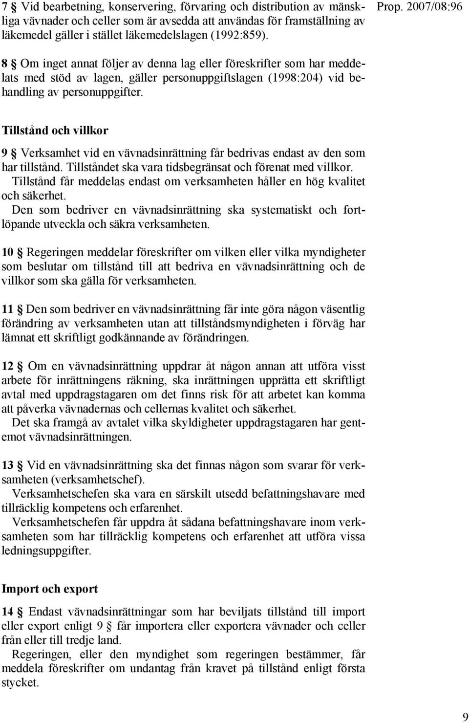 Tillstånd och villkor 9 Verksamhet vid en vävnadsinrättning får bedrivas endast av den som har tillstånd. Tillståndet ska vara tidsbegränsat och förenat med villkor.