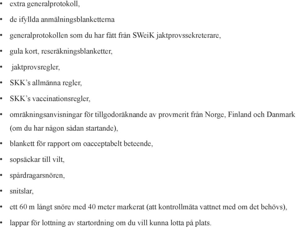 Norge, Finland och Danmark (om du har någon sådan startande), blankett för rapport om oacceptabelt beteende, sopsäckar till vilt, spårdragarsnören,