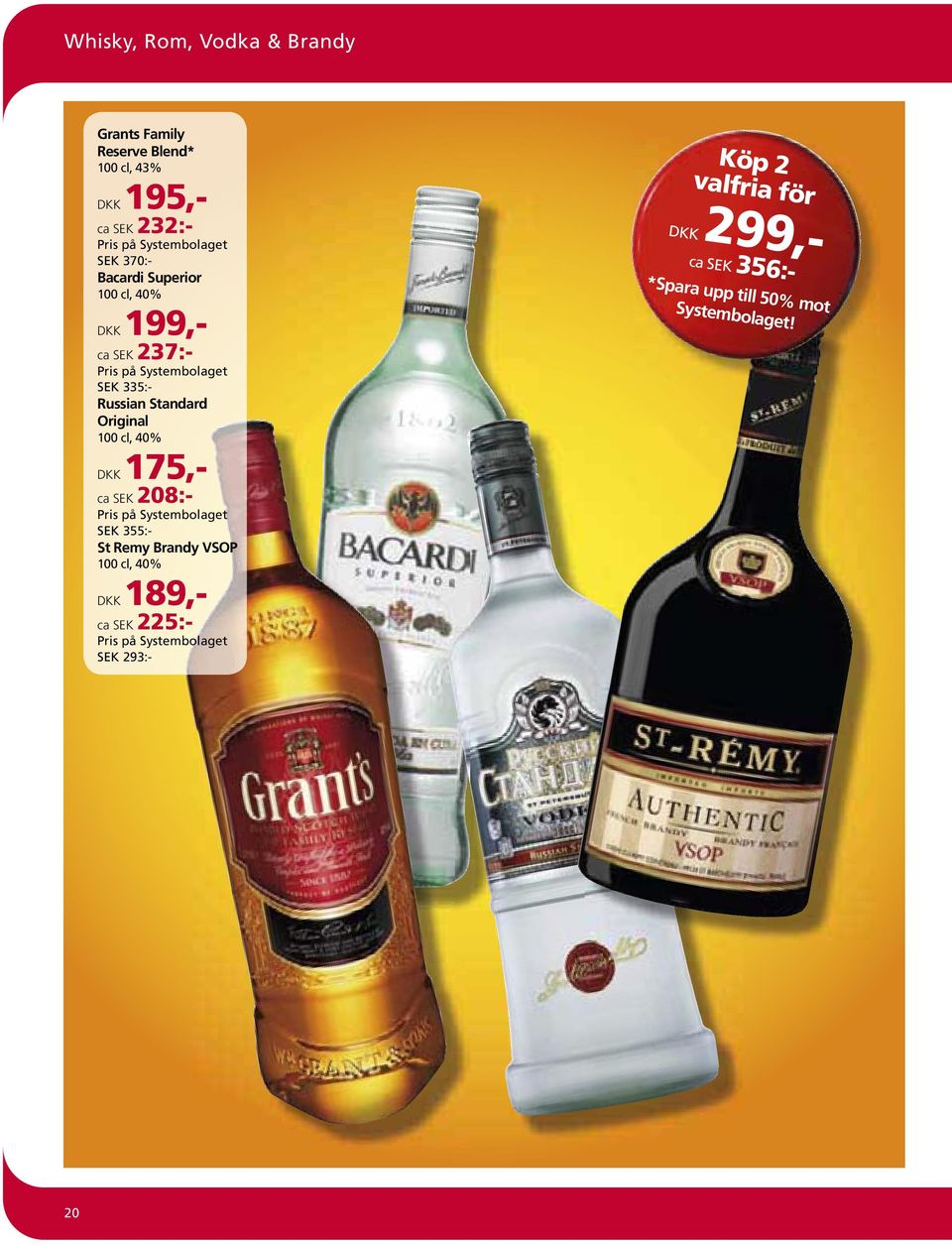 100 cl, 40% DKK 175,- ca SEK 208:- Pris på Systembolaget SEK 355:- St Remy Brandy VSOP 100 cl, 40% DKK 189,- ca SEK