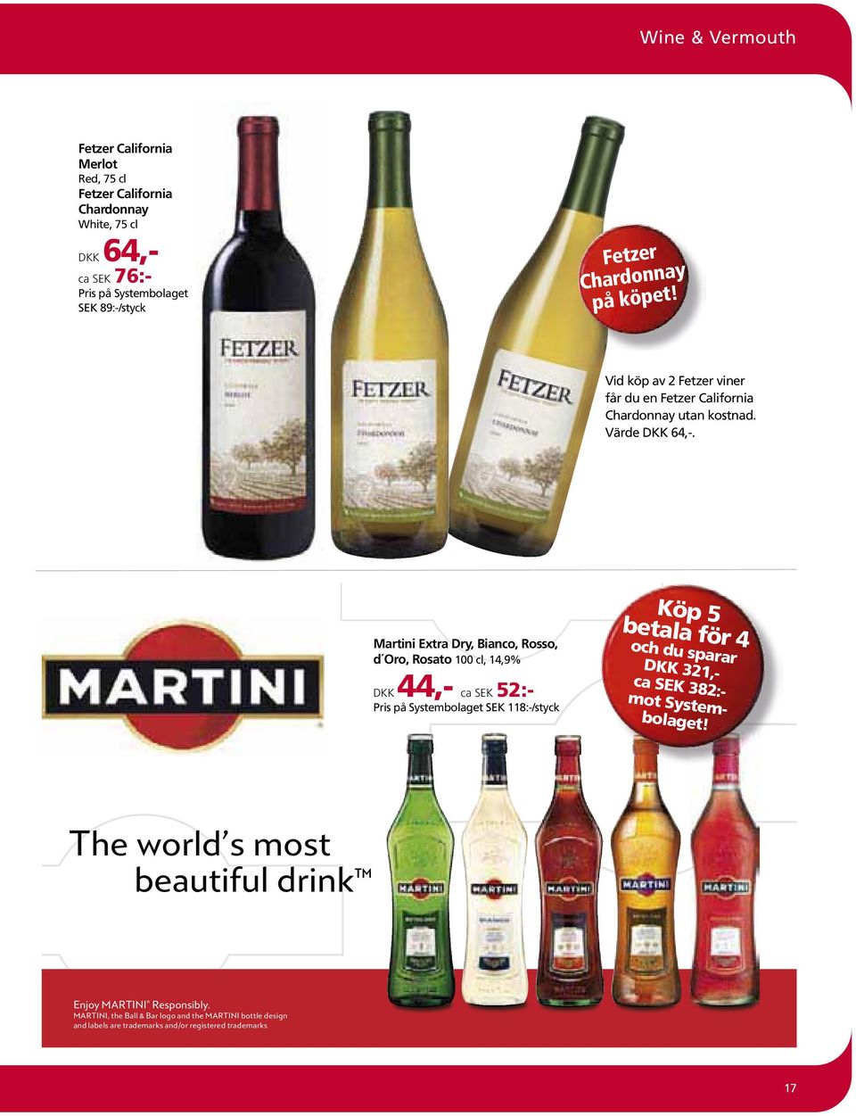 Martini Extra Dry, Bianco, Rosso, d Oro, Rosato 100 cl, 14,9% DKK 44,- ca SEK 52:- Pris på Systembolaget SEK 118:-/styck Köp 5 betala för 4 och du sparar DKK