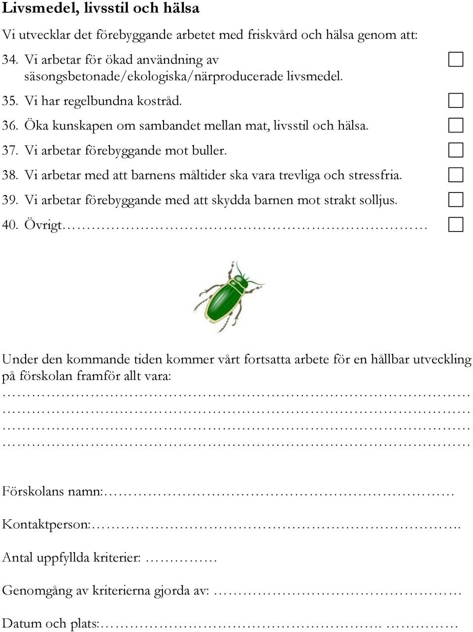 Öka kunskapen om sambandet mellan mat, livsstil och hälsa. 37. Vi arbetar förebyggande mot buller. 38. Vi arbetar med att barnens måltider ska vara trevliga och stressfria. 39.