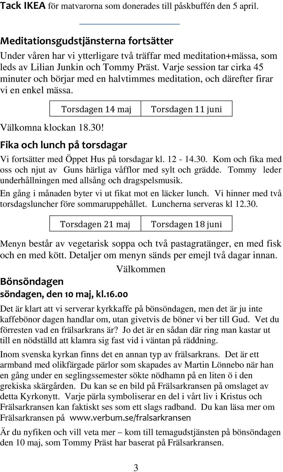 Varje session tar cirka 45 minuter och börjar med en halvtimmes meditation, och därefter firar vi en enkel mässa. Torsdagen 14 maj Torsdagen 11 juni Välkomna klockan 18.30!