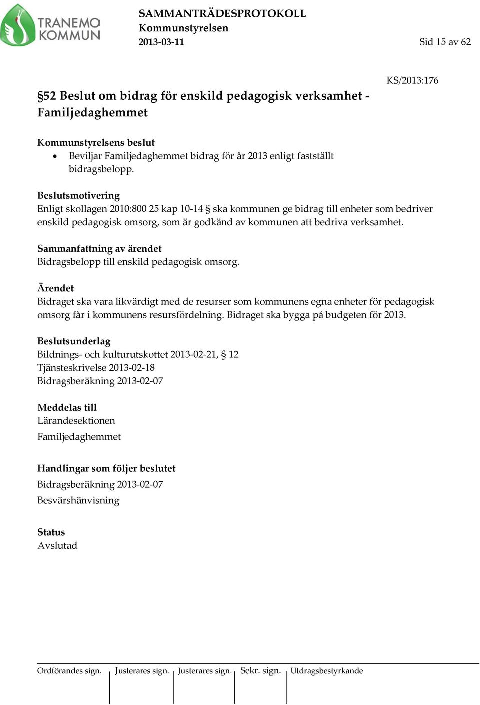 Bidragsbelopp till enskild pedagogisk omsorg. Ärendet Bidraget ska vara likvärdigt med de resurser som kommunens egna enheter för pedagogisk omsorg får i kommunens resursfördelning.