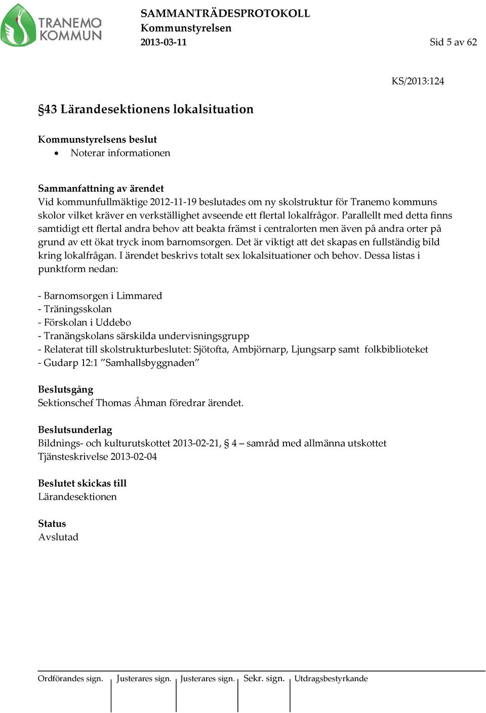 Parallellt med detta finns samtidigt ett flertal andra behov att beakta främst i centralorten men även på andra orter på grund av ett ökat tryck inom barnomsorgen.