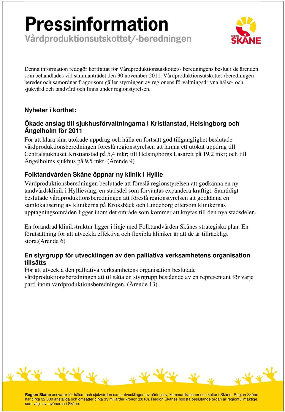 Nyheter i korthet: Ökade anslag till sjukhusförvaltningarna i Kristianstad, Helsingborg och Ängelholm för 2011 För att klara sina utökade uppdrag och hålla en fortsatt god tillgänglighet beslutade