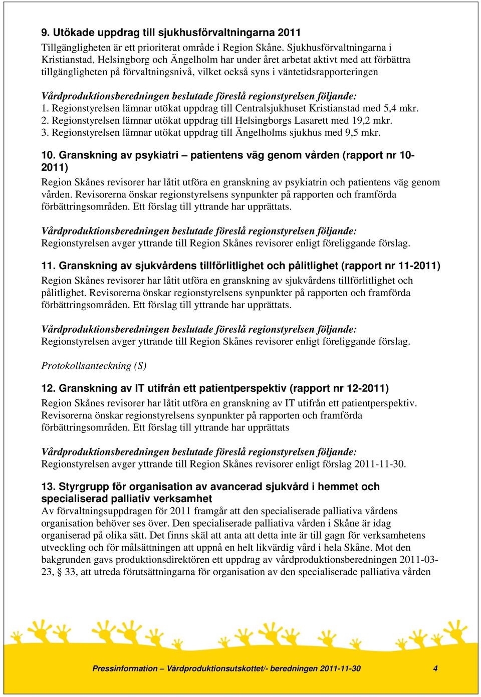 Regionstyrelsen lämnar utökat uppdrag till Centralsjukhuset Kristianstad med 5,4 mkr. 2. Regionstyrelsen lämnar utökat uppdrag till Helsingborgs Lasarett med 19,2 mkr. 3.