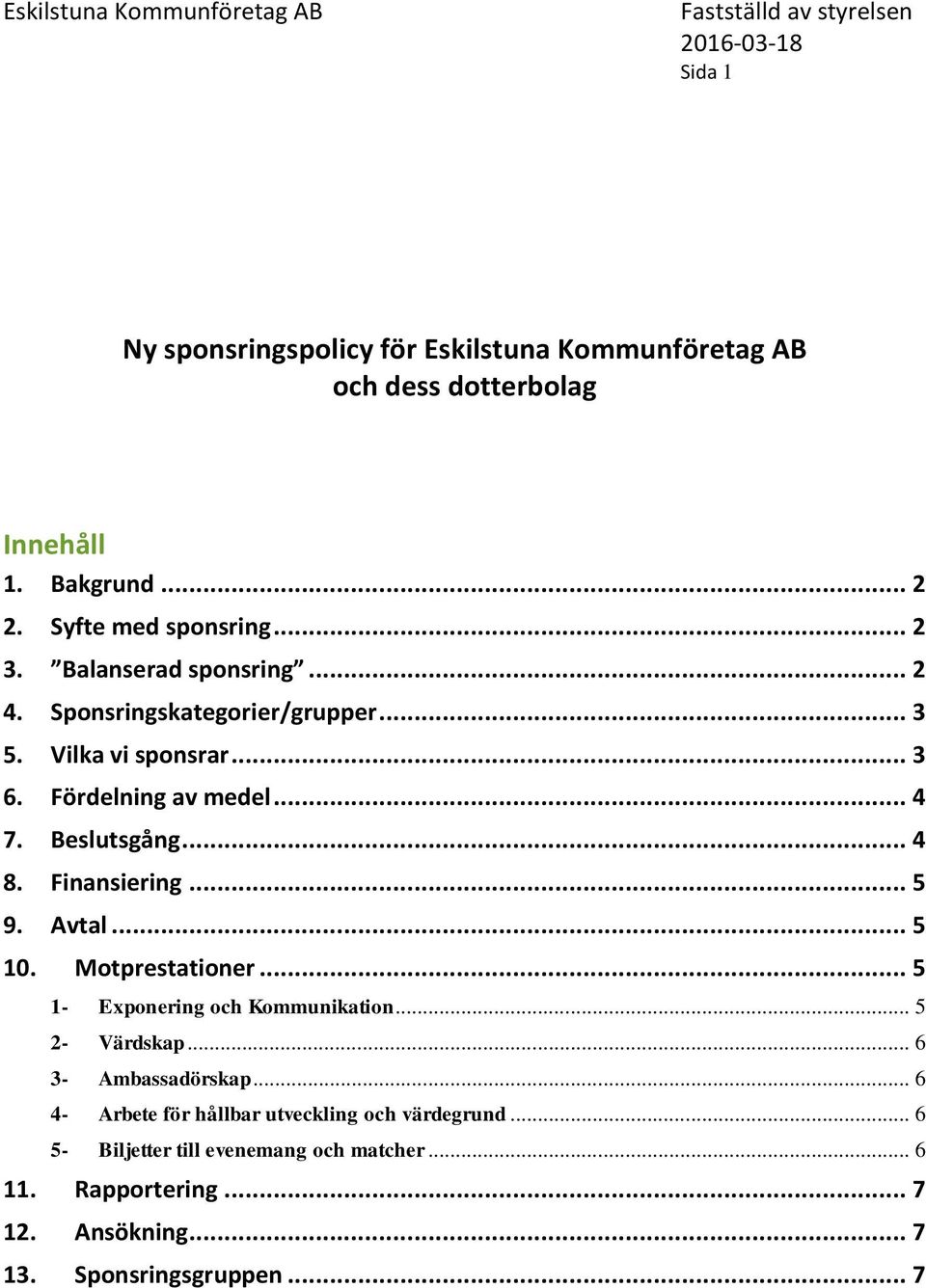 Finansiering... 5 9. Avtal... 5 10. Motprestationer... 5 1- Exponering och Kommunikation... 5 2- Värdskap... 6 3- Ambassadörskap.