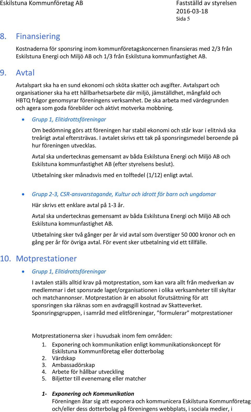 Avtalspart och organisationer ska ha ett hållbarhetsarbete där miljö, jämställdhet, mångfald och HBTQ frågor genomsyrar föreningens verksamhet.